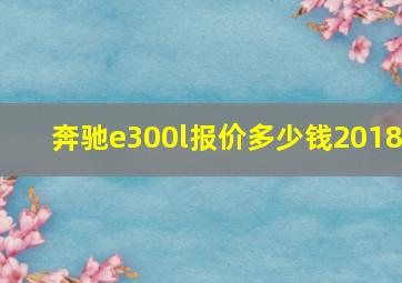 奔驰e300l报价多少钱2018