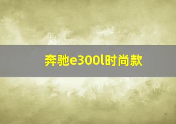 奔驰e300l时尚款