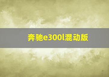 奔驰e300l混动版