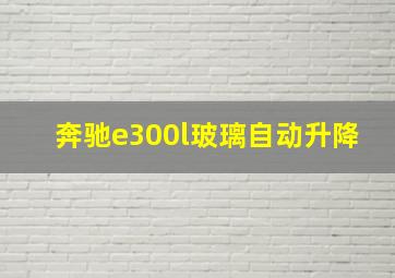 奔驰e300l玻璃自动升降