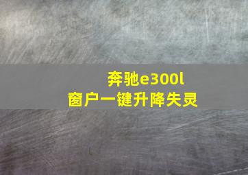 奔驰e300l窗户一键升降失灵