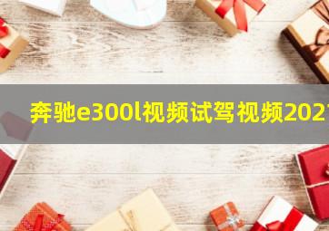 奔驰e300l视频试驾视频2021