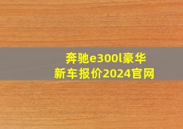 奔驰e300l豪华新车报价2024官网