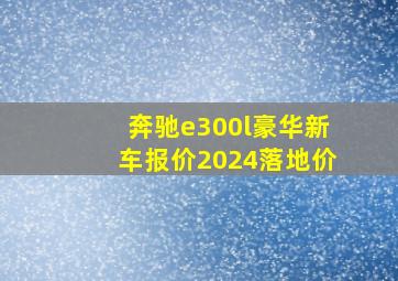 奔驰e300l豪华新车报价2024落地价