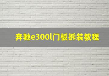 奔驰e300l门板拆装教程