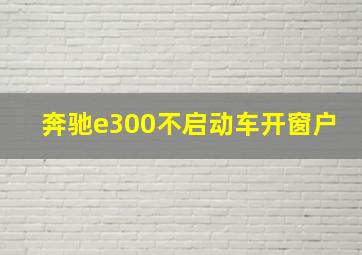 奔驰e300不启动车开窗户