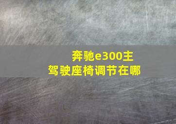 奔驰e300主驾驶座椅调节在哪