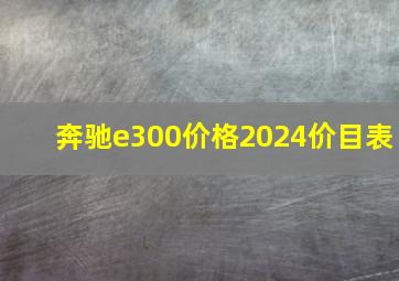 奔驰e300价格2024价目表