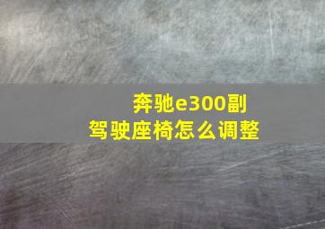 奔驰e300副驾驶座椅怎么调整