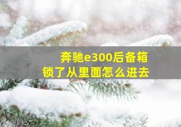 奔驰e300后备箱锁了从里面怎么进去