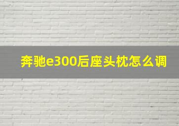 奔驰e300后座头枕怎么调