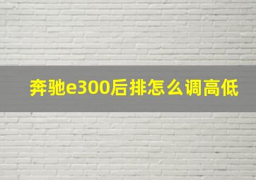 奔驰e300后排怎么调高低