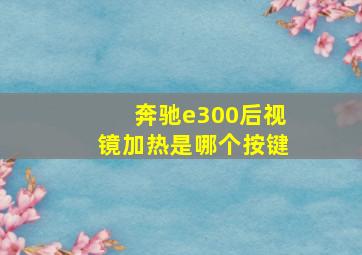 奔驰e300后视镜加热是哪个按键