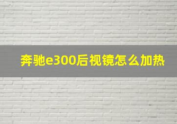 奔驰e300后视镜怎么加热