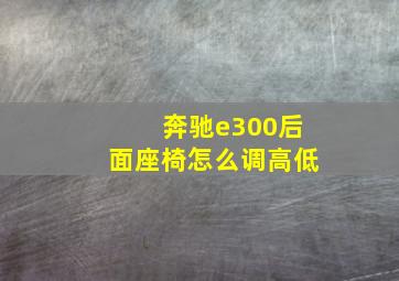 奔驰e300后面座椅怎么调高低