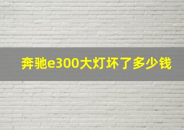 奔驰e300大灯坏了多少钱