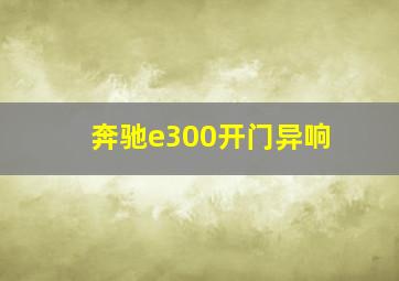 奔驰e300开门异响