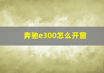 奔驰e300怎么开窗