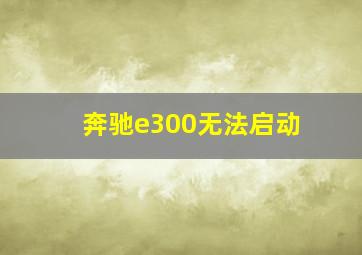 奔驰e300无法启动