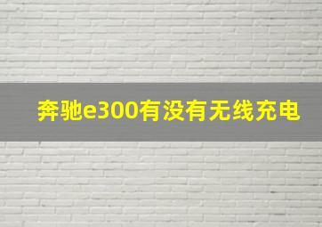 奔驰e300有没有无线充电