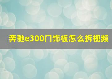 奔驰e300门饰板怎么拆视频