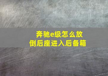 奔驰e级怎么放倒后座进入后备箱