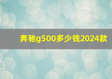 奔驰g500多少钱2024款