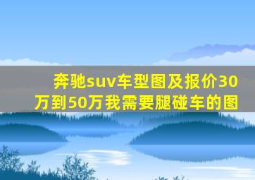 奔驰suv车型图及报价30万到50万我需要腿碰车的图