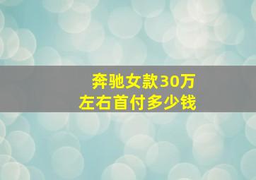 奔驰女款30万左右首付多少钱