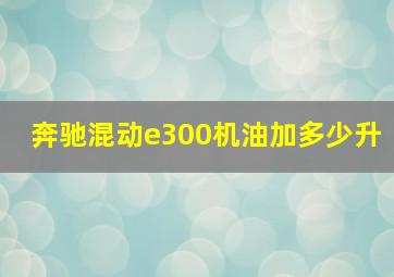 奔驰混动e300机油加多少升