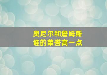 奥尼尔和詹姆斯谁的荣誉高一点