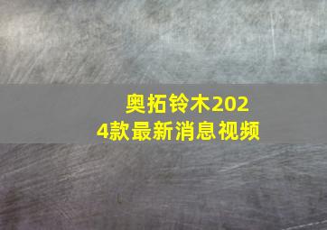 奥拓铃木2024款最新消息视频