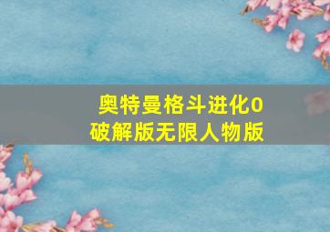 奥特曼格斗进化0破解版无限人物版