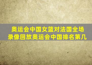 奥运会中国女篮对法国全场录像回放奥运会中国排名第几