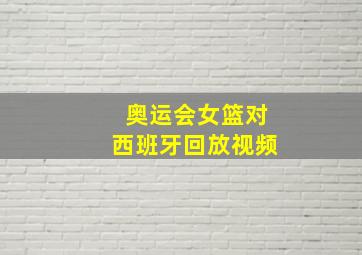 奥运会女篮对西班牙回放视频