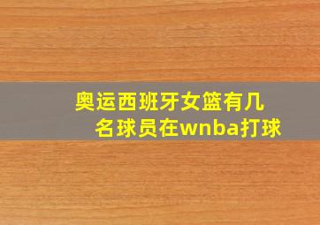 奥运西班牙女篮有几名球员在wnba打球