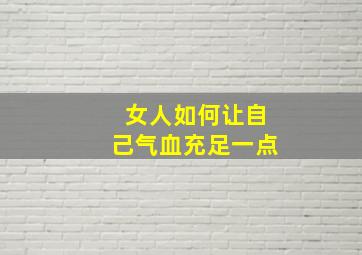 女人如何让自己气血充足一点