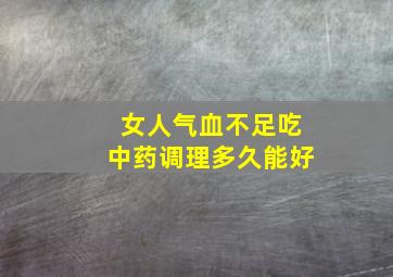 女人气血不足吃中药调理多久能好