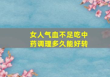 女人气血不足吃中药调理多久能好转