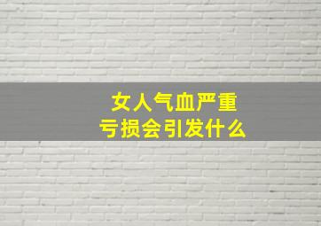 女人气血严重亏损会引发什么