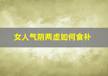 女人气阴两虚如何食补