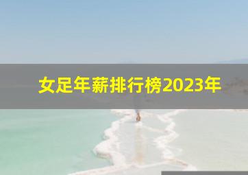 女足年薪排行榜2023年