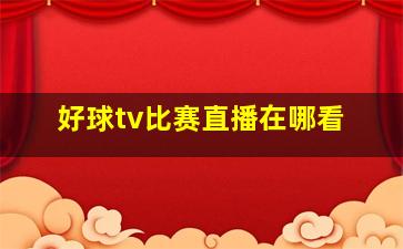 好球tv比赛直播在哪看