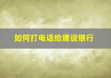 如何打电话给建设银行