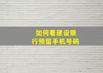 如何看建设银行预留手机号码