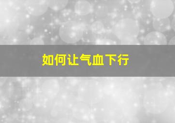 如何让气血下行