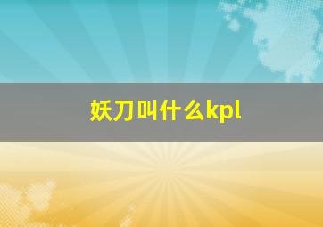 妖刀叫什么kpl