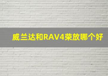 威兰达和RAV4荣放哪个好