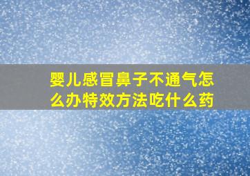 婴儿感冒鼻子不通气怎么办特效方法吃什么药