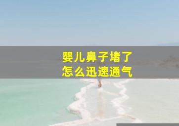 婴儿鼻子堵了怎么迅速通气